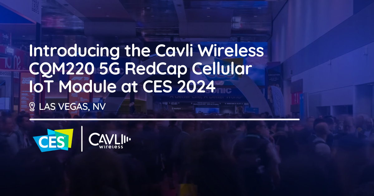 Cavli Wireless Announces The CQM220 5G RedCap Cellular IoT Module At ...